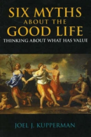 Kniha Six Myths about the Good Life Joel J Kupperman