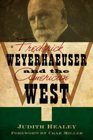 Carte Frederick Weyerhaeuser & the American West Judith Koll Healey