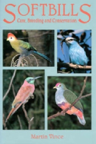 Kniha Softbills Care, Breeding and Conservation Martin Vince