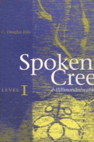 Könyv Spoken Cree, Level I C Dougles Ellis