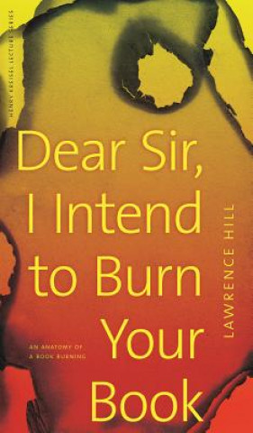 Kniha Dear Sir, I Intend to Burn Your Book Lawrence Hill