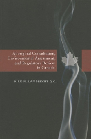 Kniha Aboriginal Consultation, Environmental Assessment, and Regulatory Review in Canada Kirk N. Lambrecht