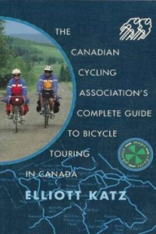 Carte Canadian Cycling Association's Complete Guide to Bicycle Touring in Canada Elliott Katz