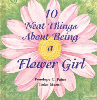 Knjiga 10 Neat Things About Being a Flower Girl Penelope C. Paine