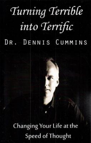 Kniha Turning Terrible into Terrific Dennis Cummins