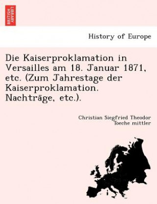 Book Kaiserproklamation in Versailles am 18. Januar 1871, etc. (Zum Jahrestage der Kaiserproklamation. Nachtra&#776;ge, etc.). Christian Siegfried Theodor Toeche mittler