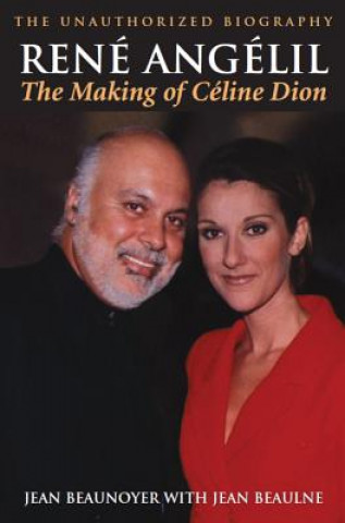 Book Rene Angelil: The Making of Celine Dion Jean Beaunoyer
