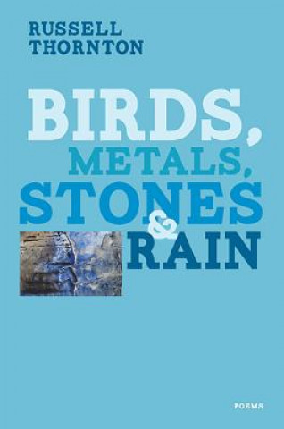 Kniha Birds, Metals, Stones & Rain Russell Thornton