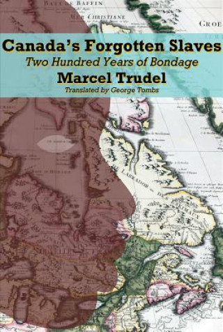 Carte Canada's Forgotten Slaves Marcel Trudel