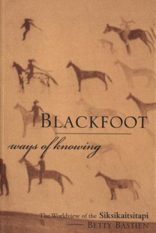 Knjiga Blackfoot Ways of Knowing Betty Bastien