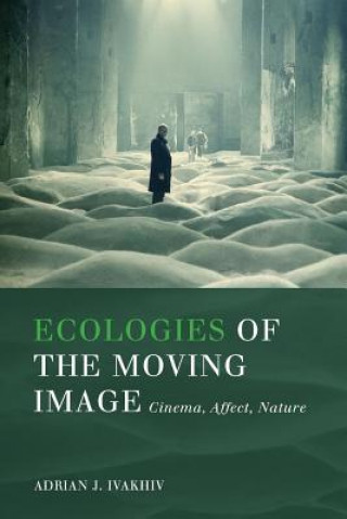 Carte Ecologies of the Moving Image Adrian J Ivakhiv