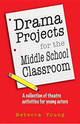 Kniha Drama Projects for the Middle School Classroom Rebecca Young