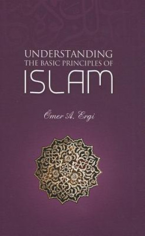 Carte Understanding the Basic Principles of Islam Omer A Ergi