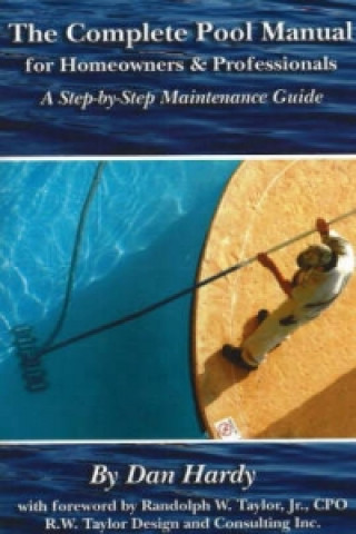 Kniha Complete Pool Manual for Homeowners & Professionals Dan Hardy