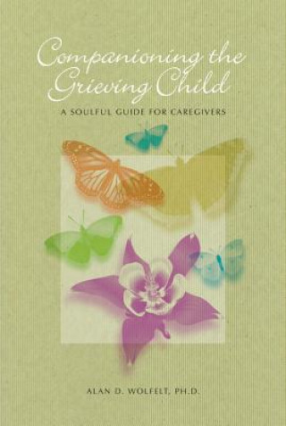 Kniha Companioning the Bereaved Child Alan D Wolfelt PhD Wolfelt