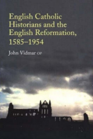 Kniha English Catholic Historians and the English Reformation, 1585-1954 John Vidmar