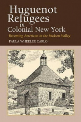 Kniha Huguenot Refugees in Colonial New York Paula Wheeler Carlo