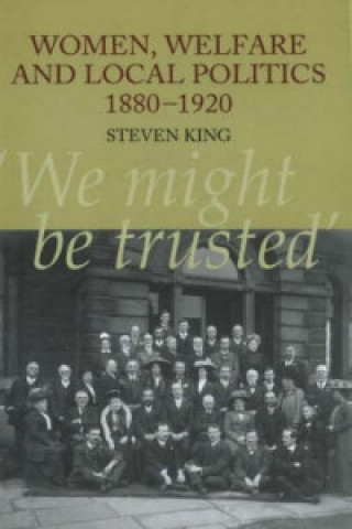 Könyv Women, Welfare and Local Politics, 1880-1920 Steven King