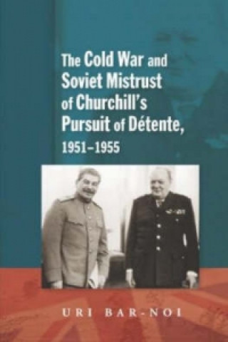 Könyv Cold War and Soviet Mistrust of Churchills Pursuit of Detente, 1951-1955 Uri Bar Noi
