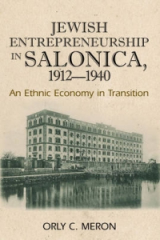 Kniha Jewish Entrepreneurship in Salonica, 1912-1940 Orly C Meron