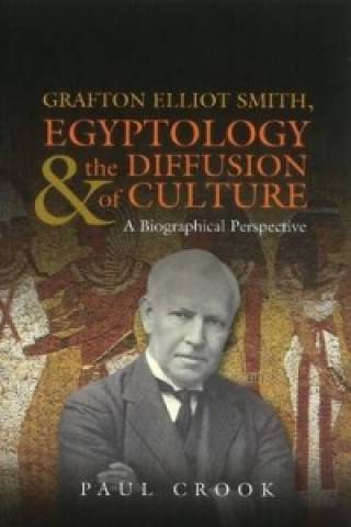 Книга Grafton Elliot Smith, Egyptology & the Diffusion of Culture Paul Crook