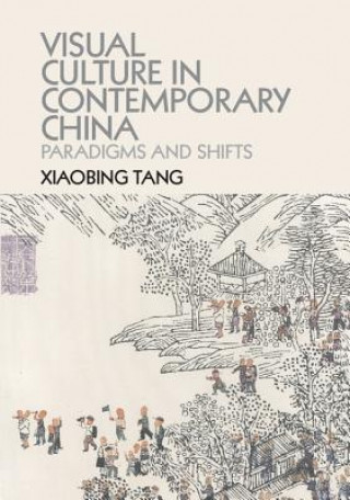 Könyv Visual Culture in Contemporary China Xiaobing Tang
