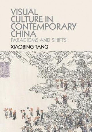 Kniha Visual Culture in Contemporary China Xiaobing Tang