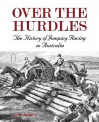 Βιβλίο Over the Hurdles:The History of Jumping Racing in Australia John Adams