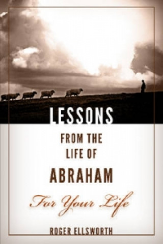 Kniha Lessons from the Life of Abraham For Your Life Roger Ellsworth