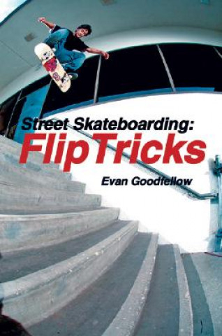 Книга Street Skateboarding: Flip Tricks Evan Goodfellow