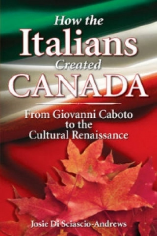 Könyv How the Italians Created Canada Josie Di Sciascio-Andrews