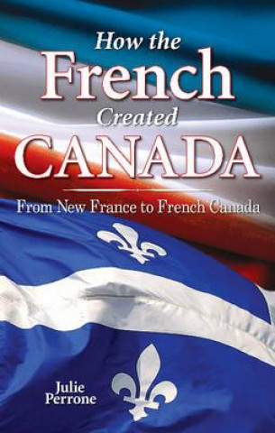 Buch How the French Created Canada Julie Perrone