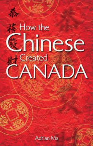 Könyv How the Chinese Created Canada Adrian Ma