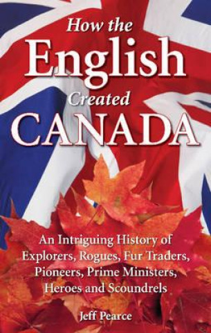 Książka How the English Created Canada Jeff Pearce