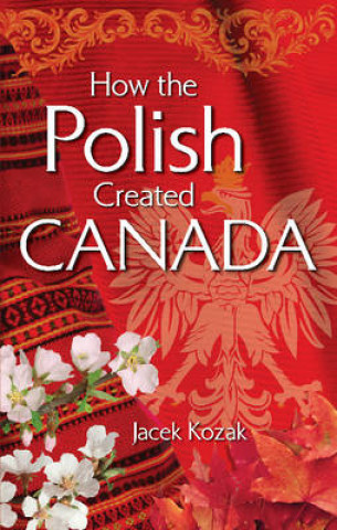 Carte How the Polish Created Canada Jacek Kozak