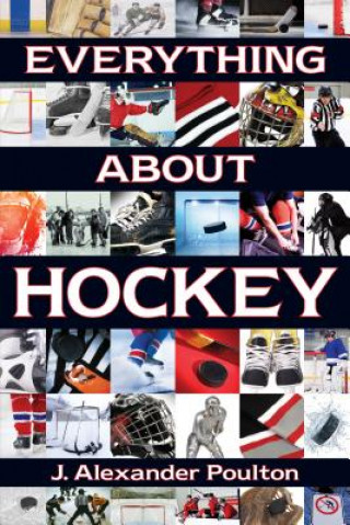 Книга Everything About Hockey J Alexander Poulton