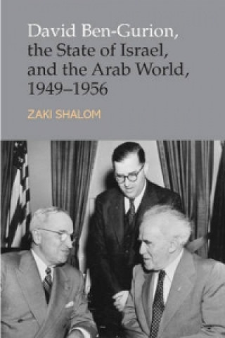 Carte David Ben-Gurion, the State of Israel and the Arab World, 1949-1956 Zaki Shalom