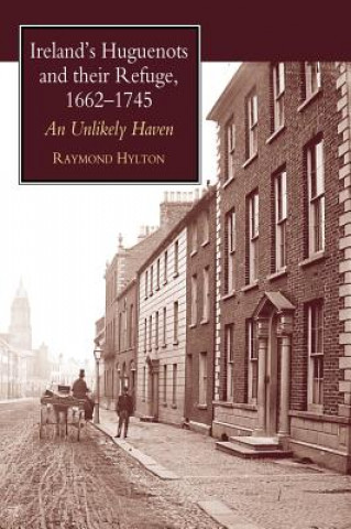 Kniha Ireland's Huguenots and Their Refuge, 1662-1745 Raymond Hylton