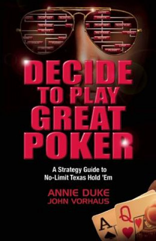 Knjiga Decide to Play Great Poker Annie Duke