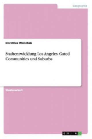 Könyv Stadtentwicklung Los Angeles. Gated Communities und Suburbs Dorothea Wolschak