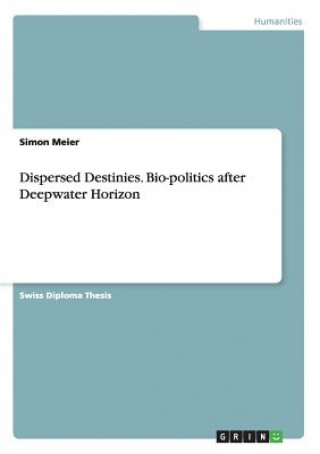 Kniha Dispersed Destinies. Bio-politics after Deepwater Horizon Simon Meier