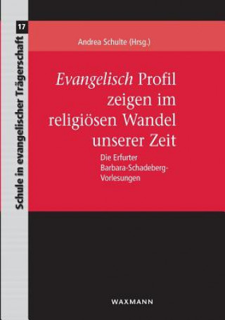 Könyv Evangelisch Profil zeigen im religioesen Wandel unserer Zeit Andrea Schulte