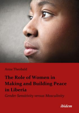 Kniha Role of Women in Making and Building Peace i - Gender Sensitivity Versus Masculinity Anne Theobald