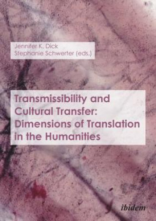 Kniha Transmissibility and Cultural Transfer - Dimensions of Translation in the Humanities Jennifer K. Dick