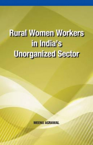 Knjiga Rural Women Workers in India's Unorganized Sector Meenu Agrawal