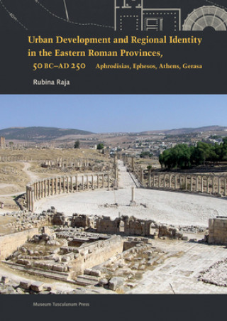 Kniha Urban Development and Regional Identity in the Eastern Roman Provinces, 50 BC - AD 250 Rubina Raja