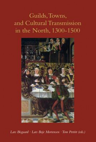 Kniha Guilds, Towns & Cultural Transmission in the North, 1300-1500 Lars Bisgaard