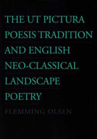 Kniha Ut Pictura Poesis Tradition & English Neo-Classical Landscape Poetry Flemming Olsen