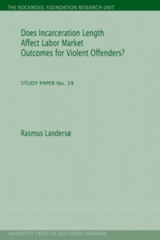 Kniha Does Incarceration Length Affect Labor Market Outcomes for Violent Offenders? Rasmus Landerso