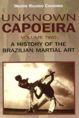 Carte Unknown Capoeira Volume Ii - a History of the Brazilian Martial Arts Mestre Ricardo